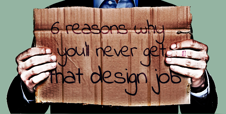 6 Reasons You'll Never Get that Design Job